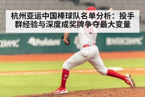 杭州亚运中国棒球队名单分析：投手群经验与深度成奖牌争夺最大变量
